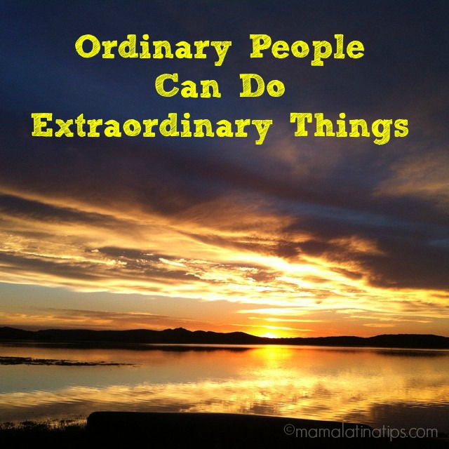Ordinary People can do Extraordinary Things - mamalatinatips.com